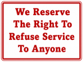 We Reserve the Right to Refuse Service to Anyone - 9x12 Sign