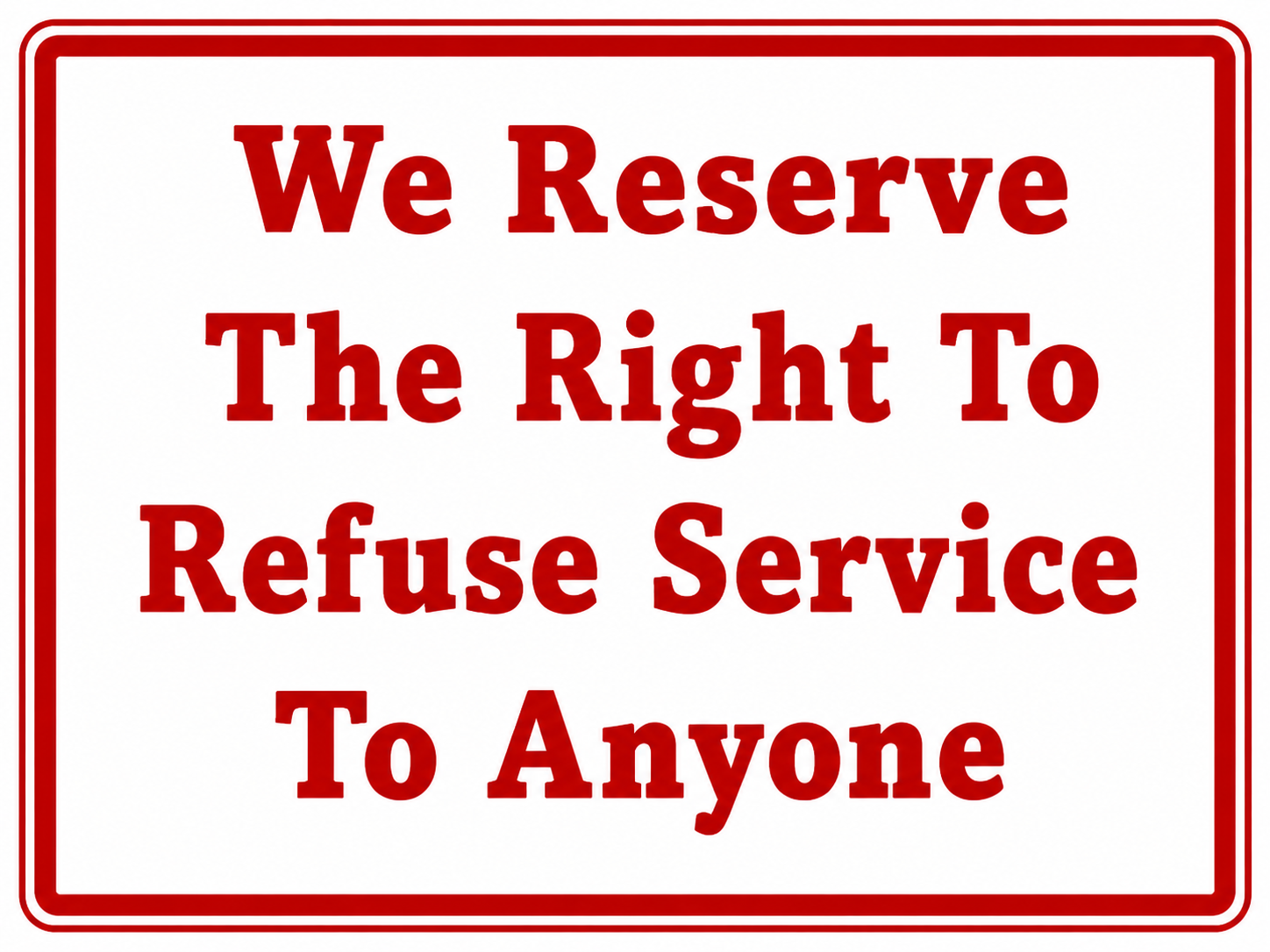 We Reserve the Right to Refuse Service to Anyone - 9x12 Sign