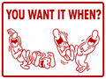 You Want It When? Funny Shop Sign - 9x12