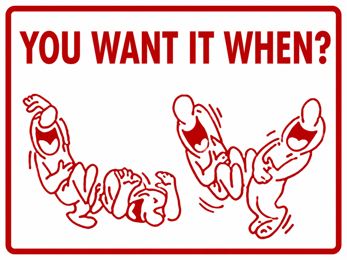 You Want It When? Funny Shop Sign - 9x12